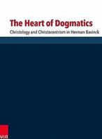 The Heart of Dogmatics: Christology and Christocentrism in Herman Bavinck 3525522118 Book Cover