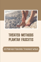 Treated Methods Plantar Fasciitis: 10 Plantar Fasciitis Treated Ways: Treated Ways Plantar Fasciitis null Book Cover