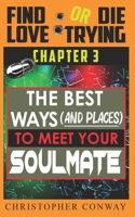 The Best Ways (and places) to Meet Your Soulmate: CHAPTER 3 from the 'Find Love or Die Trying' Series. A Short Read. (Find Love or Die Trying B0916KJRX6 Book Cover