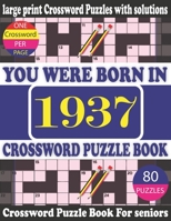 You Were Born in 1937: Crossword Puzzle Book: Crossword Games for Puzzle Fans & Exciting Crossword Puzzle Book for Adults With Solution B0942DW631 Book Cover