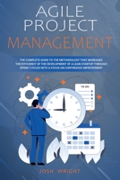 Agile Project Management: The Complete Guide to the Methodology That Increases the Efficiency of the Development of a Lean Startup through Sprint Cycles with a Focus on Continuous Improvement 1914042069 Book Cover