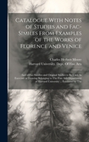 Catalogue With Notes of Studies and Fac-Similes From Examples of the Works of Florence and Venice: And of Fac-Similies and Original Studies to Be Used ... of Harvard University ... Exhibited by The 1019606231 Book Cover