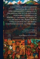 ColecciÃ3n De Documentos InÃ(c)ditos, Relativos Al Descubrimiento, Conquista Y OrganizaciÃ3n De Las Antiguas Posesiones Españoles De AmÃ(c)rica Y ... Autorizada, .. (Spanish Edition) 1024802361 Book Cover