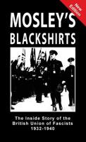 Mosley's Blackshirts: The Inside Story of the British Union of Fascists 1932-1940 1913176428 Book Cover