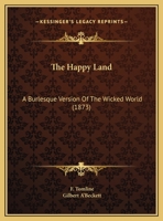 The Happy Land: A Burlesque Version Of The Wicked World 1120887755 Book Cover