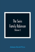 The Swiss Family Robinson, Or, Adventures of a Father and Mother and Four Sons on a Desert Island ... Volume 1 9354366511 Book Cover