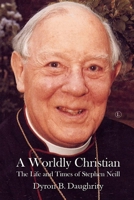 A Worldly Christian: The Life and Times of Stephen Neill 0718895851 Book Cover