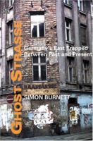 Ghost Strasse: Germany's East Trapped Between Past And Present 1551642905 Book Cover