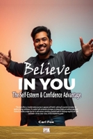 Believe in You: The Self-Esteem & Confidence Advantage: Your Path to Lasting Self-Esteem & Confidence: 9 Proven Principles to Conquer Fear, Unleash ... Empowered Life & Actionable Growth Series) B0DRBMWTWW Book Cover