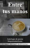 Entre tus manos: Antolog�a de poes�a hispanoamericana 1539621278 Book Cover