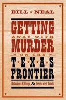 Getting Away With Murder on the Texas Frontier: Notorious Killings & Celebrated Trials 0896726517 Book Cover