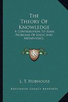 The Theory of Knowledge: A Contribution to Some Problems of Logic and Metaphysics 1377536351 Book Cover