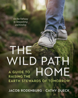 The Wild Path Home: A Guide to Raising the Earth Stewards of Tomorrow 1774060140 Book Cover