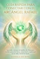 Guía Rápida para conectar con el Arcángel Rafael: Aprende a invocar al médico de Dios para recibir sanación física, emocional y espiritual en tu vida ... Rápidas de Espiritualidad) (Spanish Edition) B0H1BY7R5S Book Cover