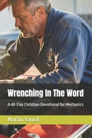 Wrenching In The Word: A 40-Day Christian Devotional for Mechanics (Faith in the Trades Devotional Series) B0GVFFJQN2 Book Cover