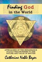 Finding God in the World: Approaches of the Renaissance Occult Philosophers to the Nature and Value of Matter 1905297971 Book Cover