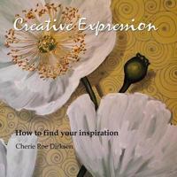 Creative Expression: How to Find Your Inspiration 1466316705 Book Cover