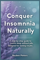 Conquer Insomnia Naturally: A Step-by-Step Guide to Restful Sleep Without Pills, Designed for Lasting Results B0DYQVCS2N Book Cover