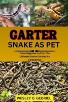 GARTER SNAKES AS PETS MANUAL: From Beginner to Pro: The Ultimate Garter Snakes As pet Companion B0FNMS41X4 Book Cover