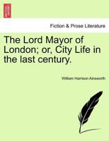 The Lord Mayor Of London: An Historical Romance 1546367594 Book Cover