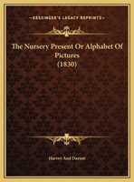 The Nursery Present Or Alphabet Of Pictures 054869463X Book Cover