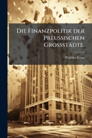 Die Finanzpolitik der Preussischen Grossstädte. 1247766772 Book Cover