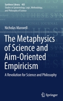 The Metaphysics of Science and Aim-Oriented Empiricism: A Revolution for Science and Philosophy 3030041425 Book Cover