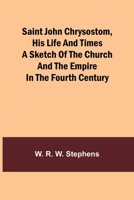 Saint John Chrysostom, His Life and TimesA sketch of the church and the empire in the fourth century 935772656X Book Cover