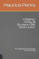 Chipping-Away at Bureaucratic Obstruction.: The opposing productivities of IT and chips B08WV1SDRY Book Cover