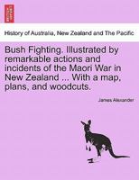 Bush Fighting: Illustrated by Remarkable Actions and Incidents of the Maori War in New Zealand 1017364176 Book Cover