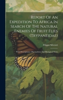 Report Of An Expedition To Africa In Search Of The Natural Enemies Of Fruit Flies (trypaneidae): With Descriptions, Observations And Biological Notes 1019715367 Book Cover