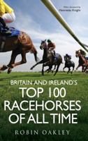 Britain and Ireland's Top 100 Racehorses of All Time 1906850526 Book Cover