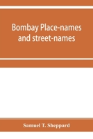Bombay Place-Names and Street-Names: An Excursion Into the By-Ways of the History of Bombay City (Classic Reprint) 935395536X Book Cover