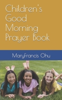 Children's Good Morning Prayer Book: A Prayer for each day of the month 1791945635 Book Cover