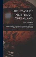 The Coast of Northeast Greenland: With Hydrographic Studies in the Greenland Sea. The Louise A. Boyd Arctic Expeditions of 1937 and 1938 1014666899 Book Cover