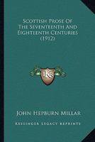 Scottish Prose of the Seventeenth & Eighteenth Centuries. Being a Course of Lectures Delivered in the University of Glasgow in 1912 1018566651 Book Cover