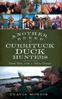 Another Breed of Currituck Duck Hunters: Fresh Tales from a Native Gunner 160949749X Book Cover