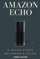 Amazon Echo: A Quick-Start Beginner's Guide 1542493064 Book Cover