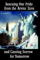 Rescuing Our Pride from the Arena "Zero" and Causing Sorrow for Tomorrow 141848590X Book Cover