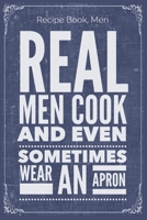 Real Men Cook And Even Sometimes Wear An Apron: Cooking Recipe Notebook Gift for Men, Women or Kids 1688720448 Book Cover