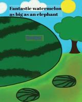 Fantastic watermelon as big as an elephant 1546582487 Book Cover