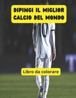 Dipingi il miglior calcio del mondo (Italian Edition) B0CPPQCSL6 Book Cover