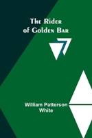 The Rider Of Golden Bar: A Western Classic By William Patterson White! AAA+++ 1523734124 Book Cover