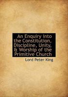 An Inquiry Into the Constitution, Discipline, Unity, and Worship of the Primitive Church 1017805474 Book Cover