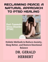 RECLAIMING PEACE: A NATURAL APPROACH TO PTSD HEALING: Holistic Methods to Reduce Anxiety, Sleep Better, and Restore Emotional Balance B0FSDHCRMQ Book Cover