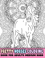 Pretty Horses Coloring Book For Adults Medium Hard: One Sided Colouring Sheets That Equestrian Riders And Horse Lovers Will Appreciate (Homeschool Art B08L4FDL2N Book Cover