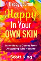 Happy Journal - Happy In Your Own Skin: Inner Beauty Comes From Accepting Who You Are 1804280143 Book Cover