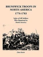 Brunswick Troops in North America, 1776-1783: Index of all Soldiers who Remained in North America 0788413481 Book Cover