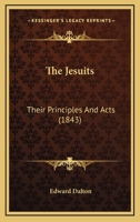 The Jesuits: Their Principles And Acts 1120892163 Book Cover