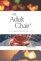 The Adult Chair: A Guide to Loving Yourself 0999892606 Book Cover